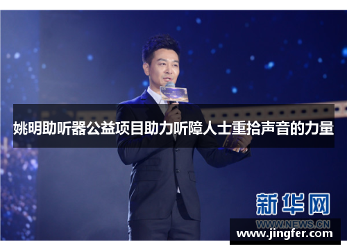 姚明助听器公益项目助力听障人士重拾声音的力量 姚明助听器公益项目助力听障人士重拾声音的力量