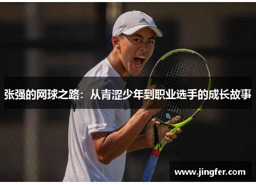 张强的网球之路：从青涩少年到职业选手的成长故事