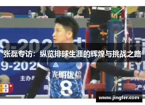 张磊专访：纵览排球生涯的辉煌与挑战之路