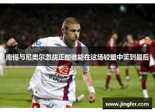 南锡与尼奥尔激战正酣谁能在这场较量中笑到最后