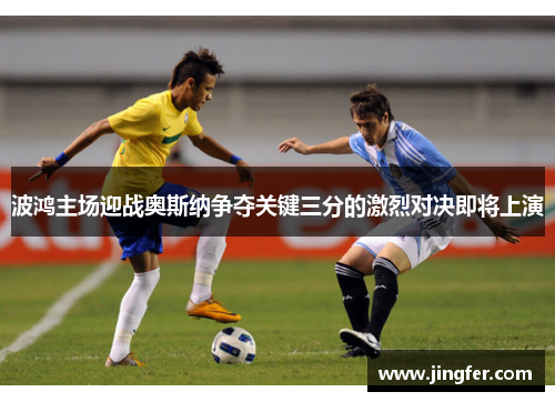 波鸿主场迎战奥斯纳争夺关键三分的激烈对决即将上演